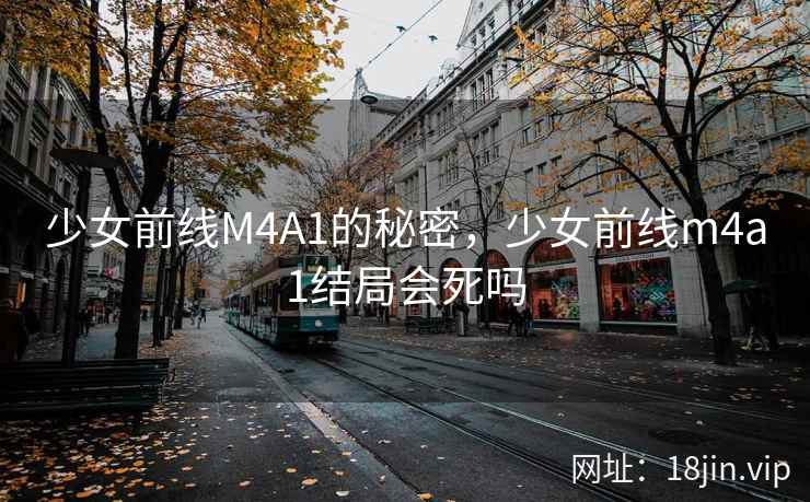 少女前线M4A1的秘密，少女前线m4a1结局会死吗